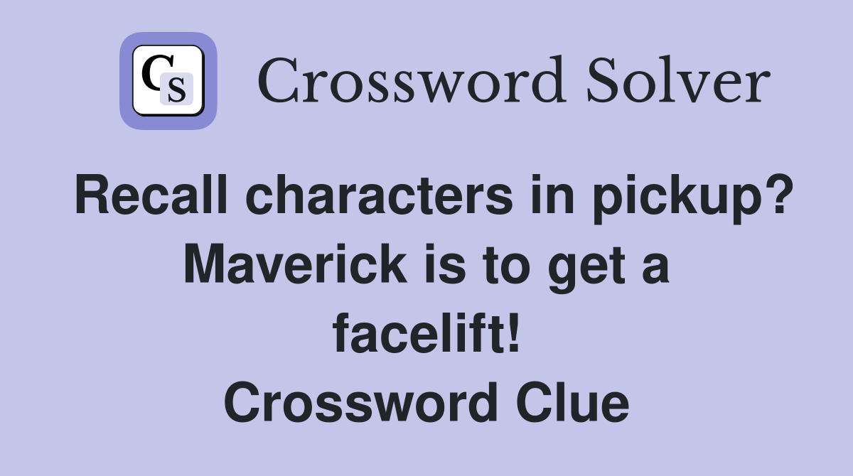Recall characters in pickup? Maverick is to get a facelift! Crossword Clue