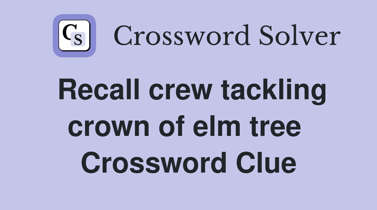 Recall crew tackling crown of elm tree  Crossword Clue