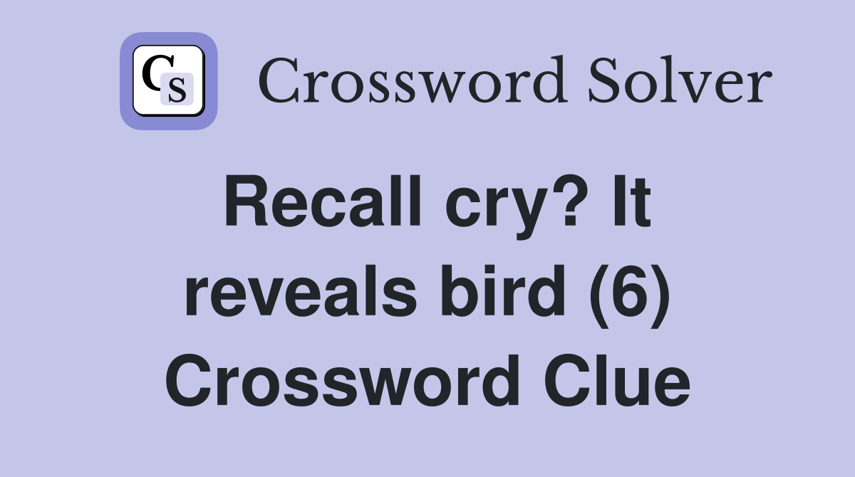 Recall cry? It reveals bird (6) Crossword Clue