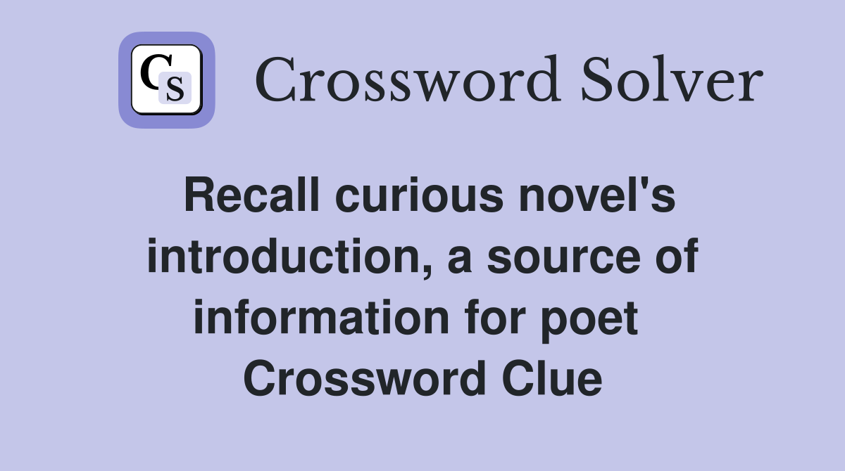 Recall curious novel's introduction, a source of information for poet  Crossword Clue