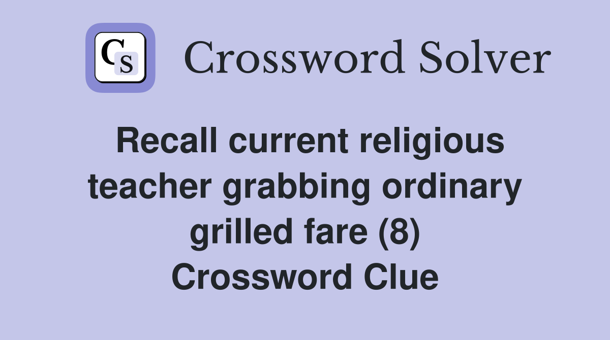 Recall current religious teacher grabbing ordinary grilled fare (8) Crossword Clue