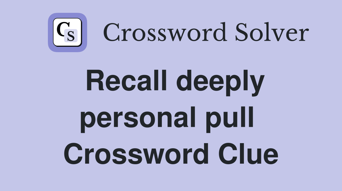 Recall deeply personal pull  Crossword Clue