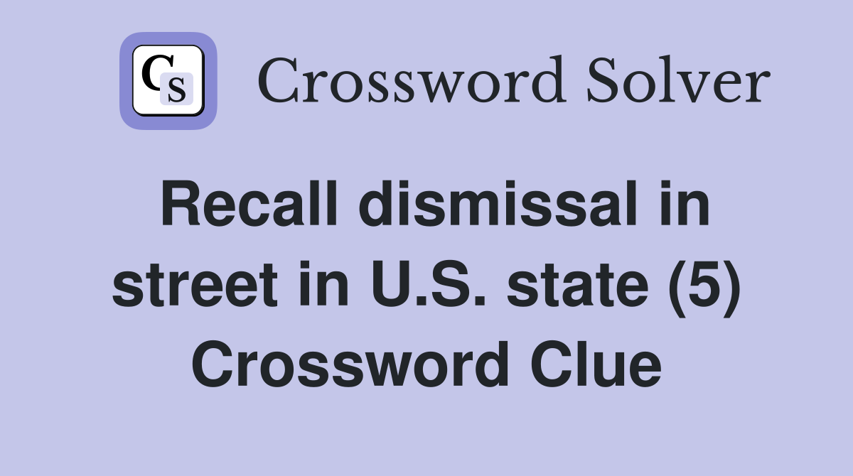 Recall dismissal in street in U.S. state (5) Crossword Clue