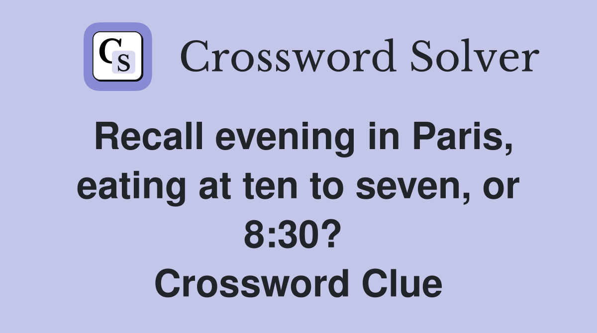 Recall evening in Paris, eating at ten to seven, or 8:30?  Crossword Clue