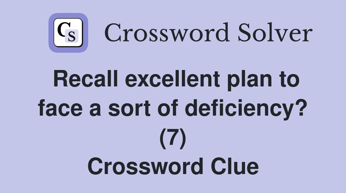 Recall excellent plan to face a sort of deficiency? (7) Crossword Clue