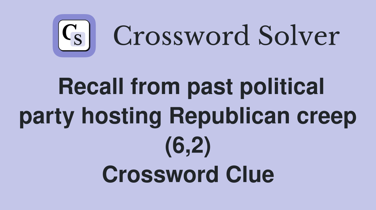 Recall from past political party hosting Republican creep (6,2) Crossword Clue