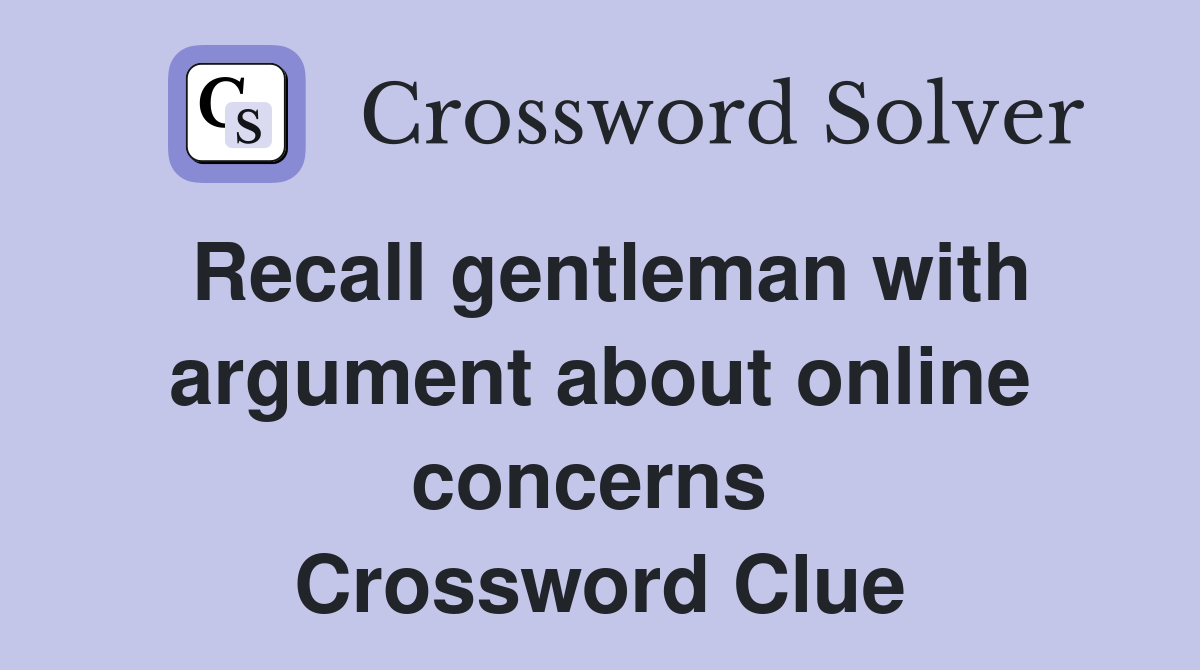 Recall gentleman with argument about online concerns  Crossword Clue