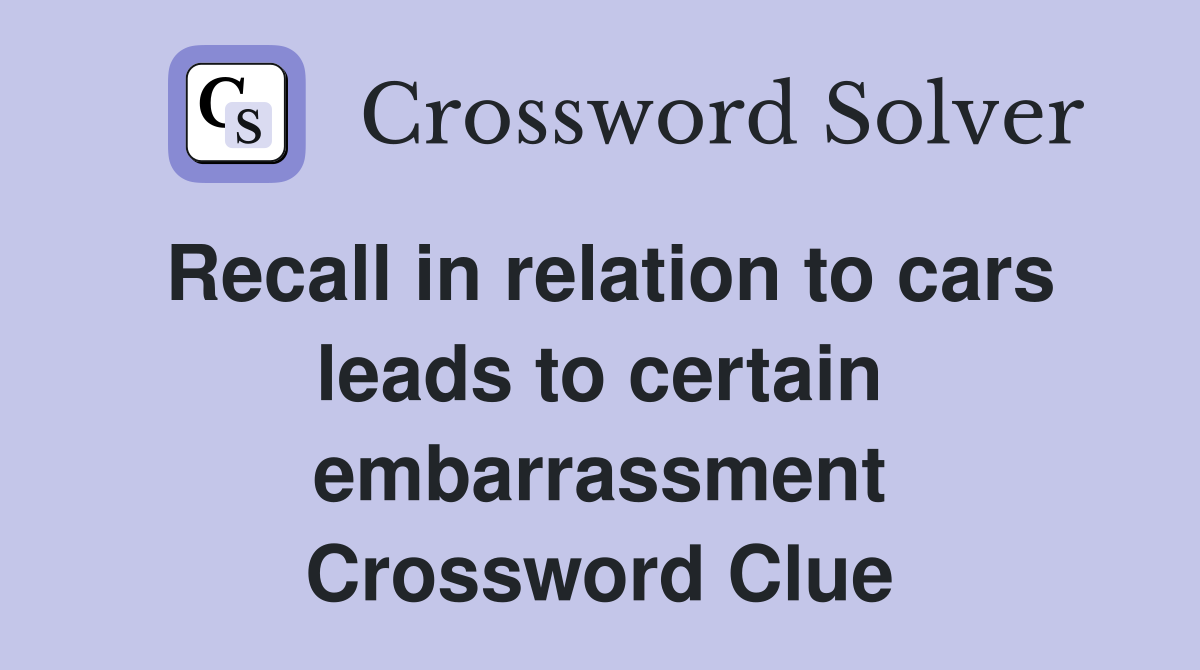Recall in relation to cars leads to certain embarrassment Crossword Clue