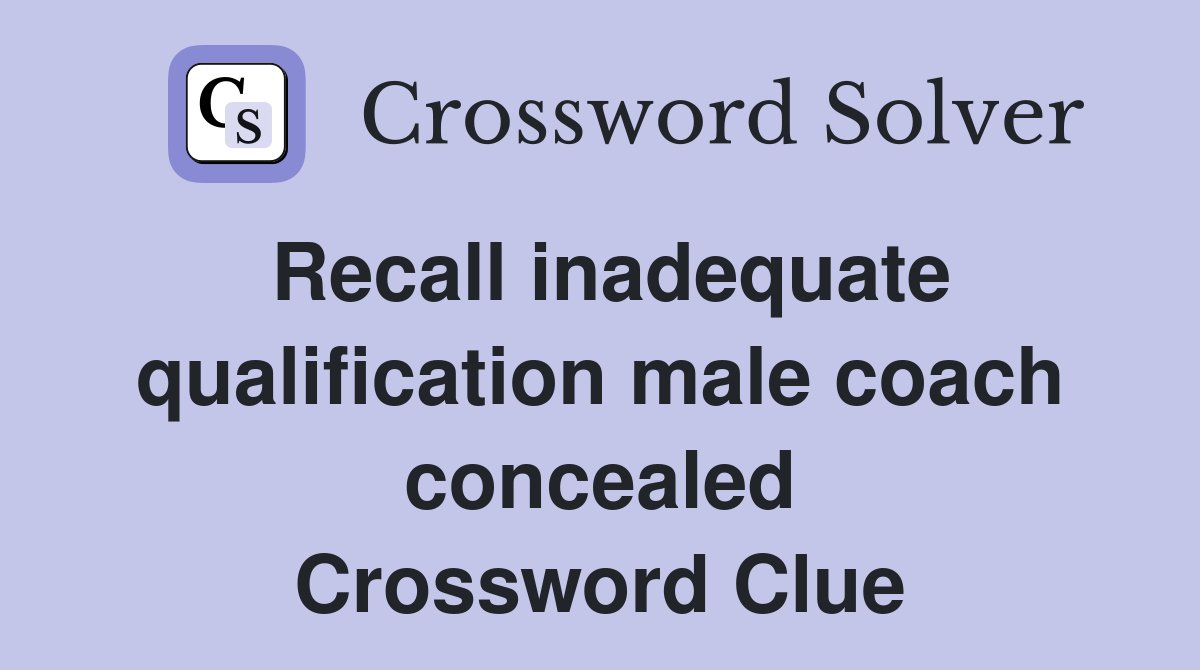 Recall inadequate qualification male coach concealed Crossword Clue