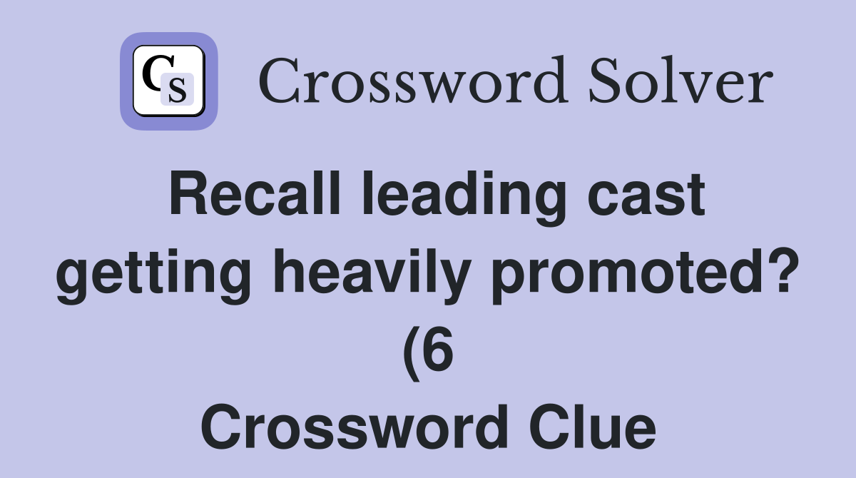 Recall leading cast getting heavily promoted? (6) Crossword Clue Recall leading cast getting heavily promoted? (6) Crossword Clue