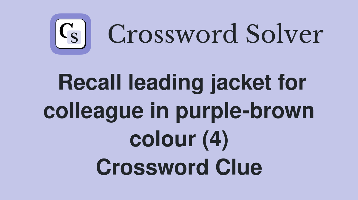Recall leading jacket for colleague in purple-brown colour (4) Crossword Clue