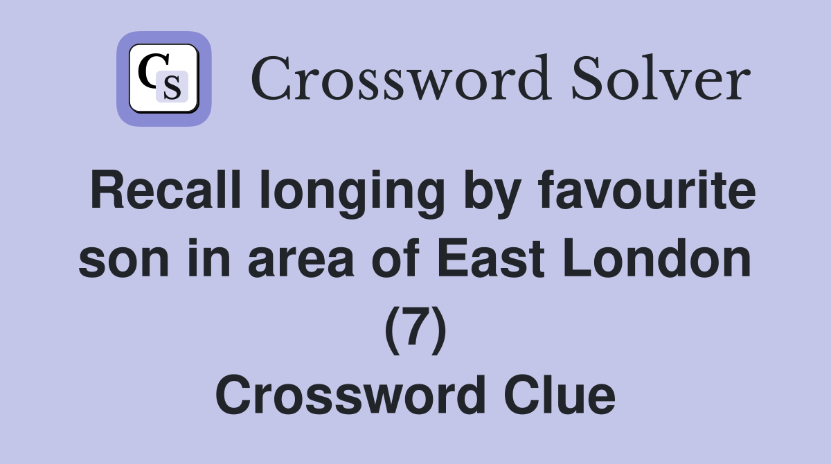 Recall longing by favourite son in area of East London (7) Crossword Clue