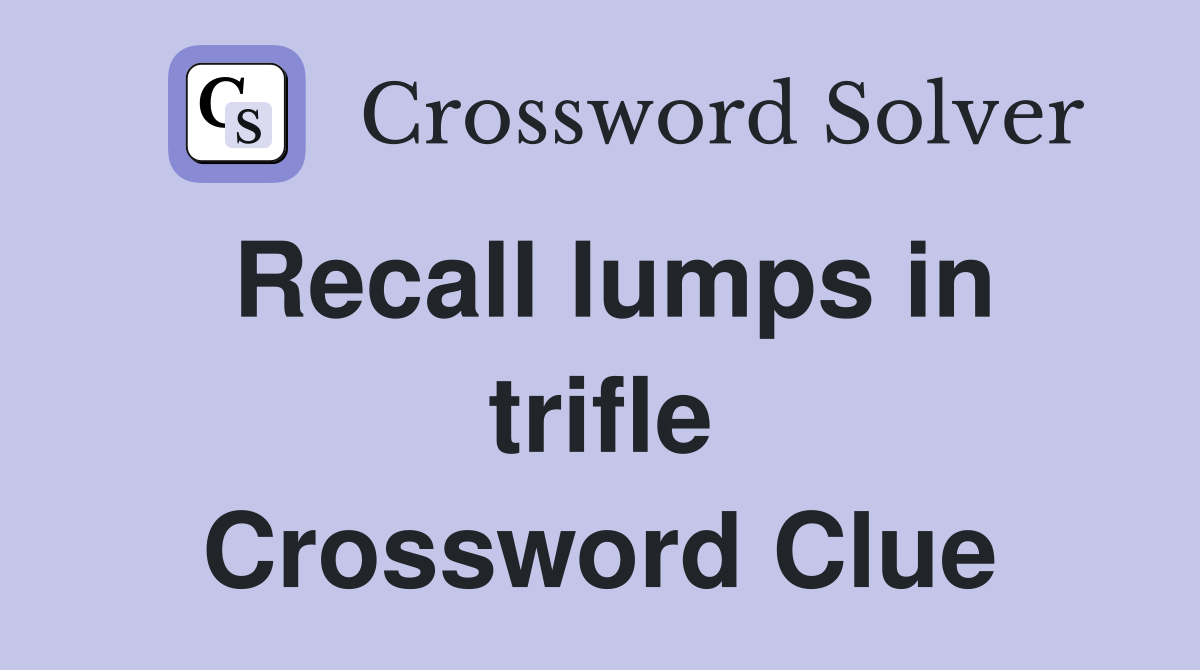 Recall lumps in trifle Crossword Clue