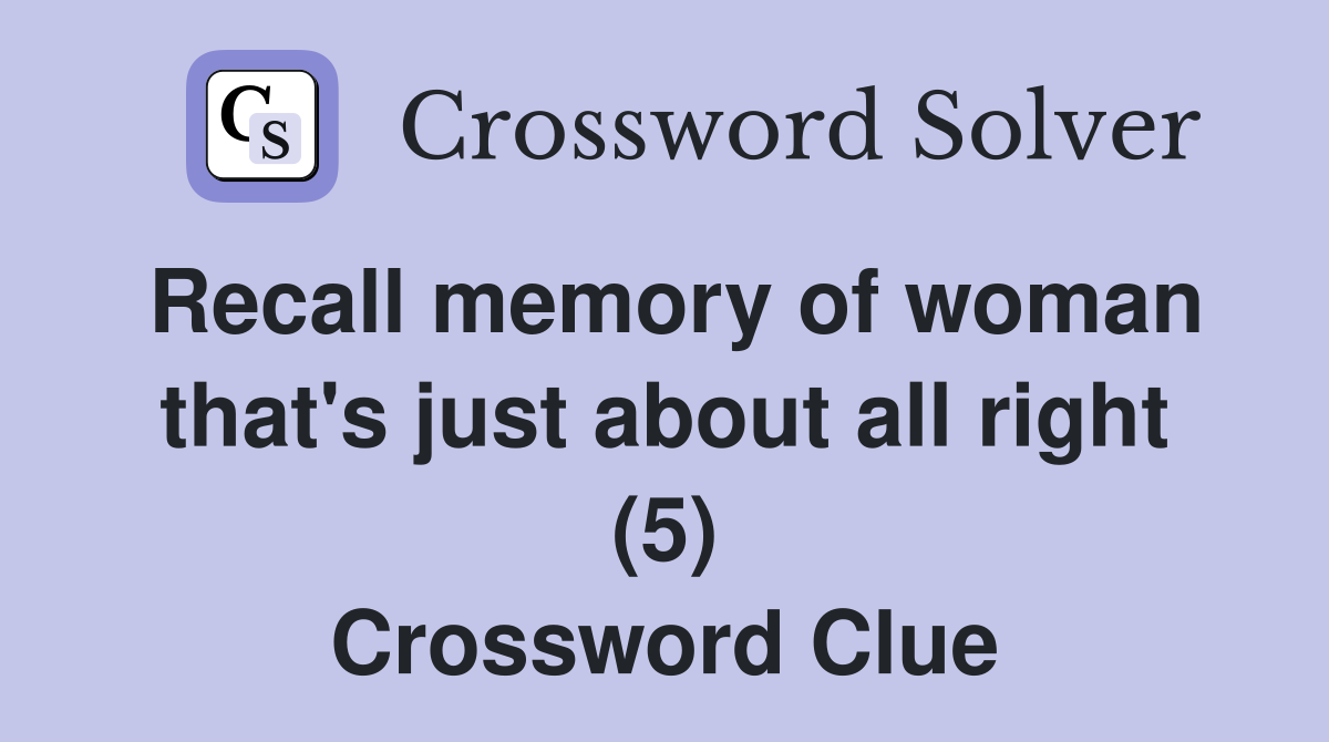 Recall memory of woman that's just about all right (5) Crossword Clue
