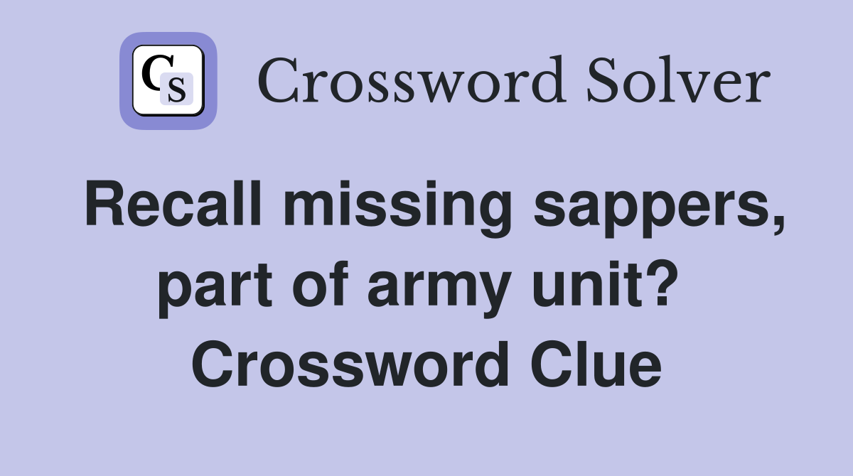 Recall missing sappers, part of army unit?  Crossword Clue
