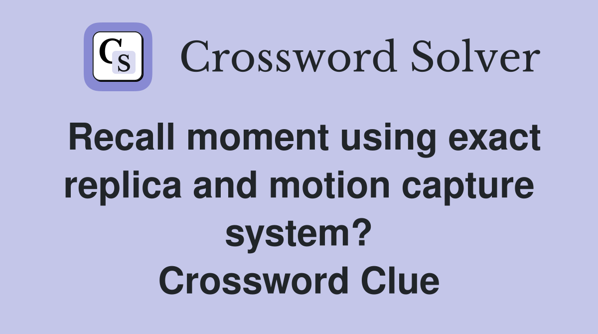 Recall moment using exact replica and motion capture system? Crossword Clue