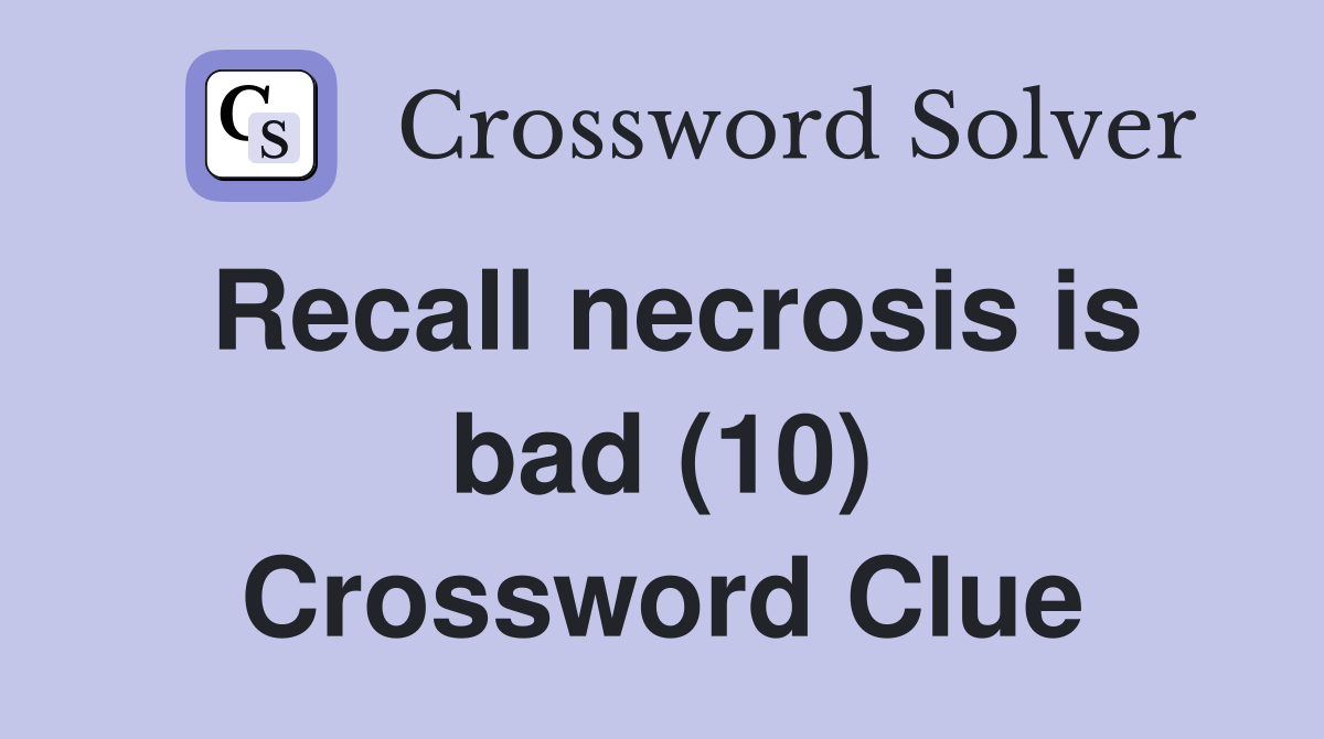 Recall necrosis is bad (10) Crossword Clue