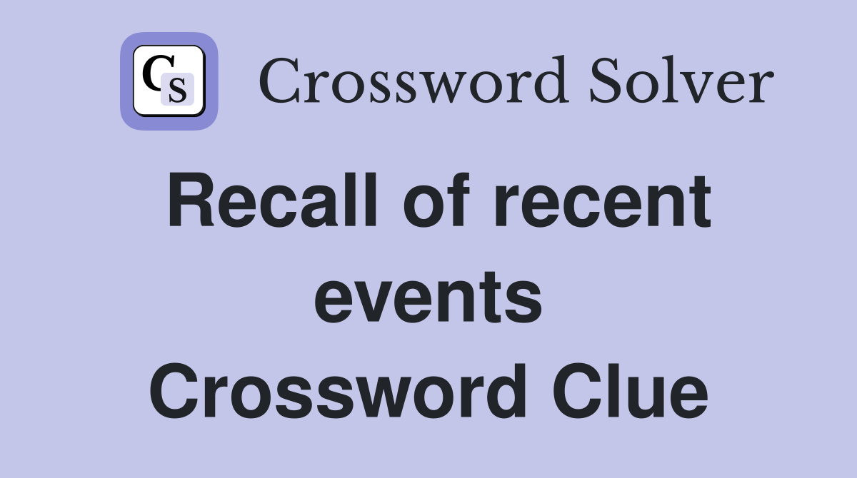 Recall of recent events Crossword Clue