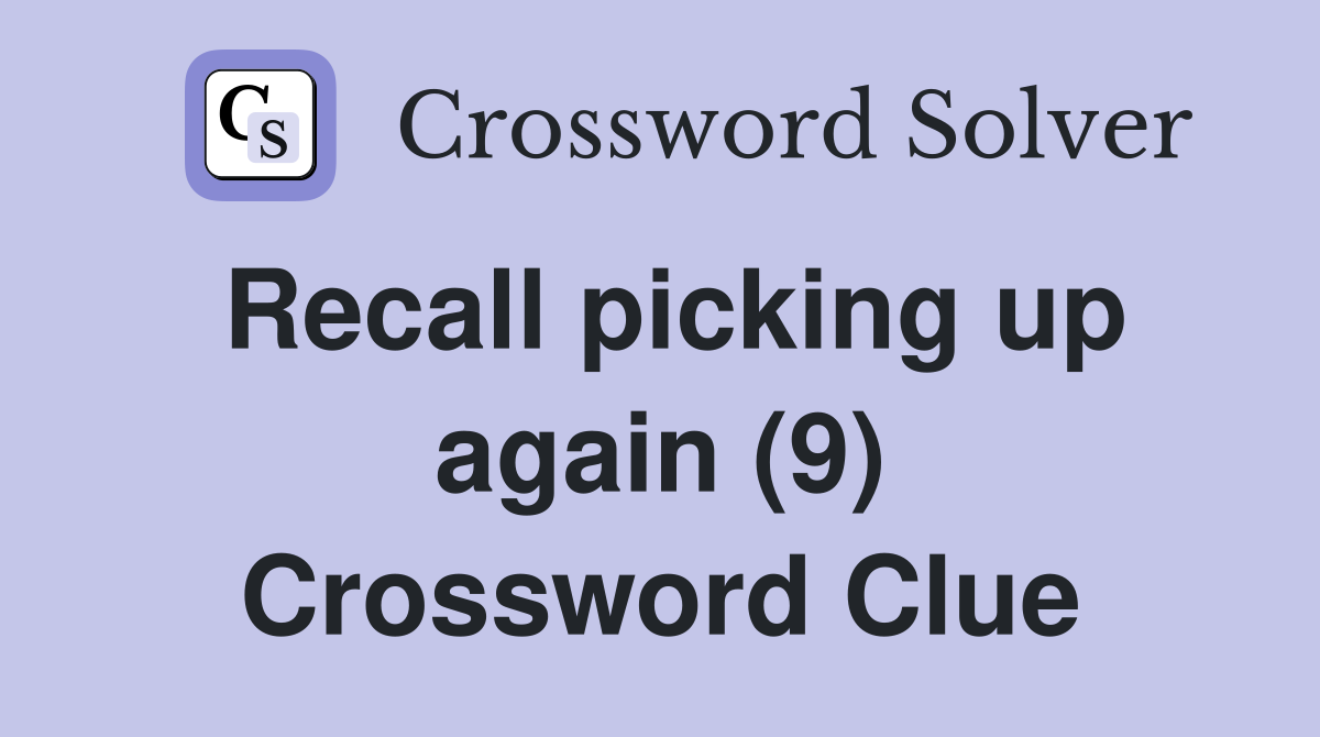 Recall picking up again (9) Crossword Clue