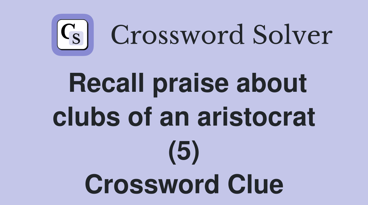 Recall praise about clubs of an aristocrat (5) Crossword Clue