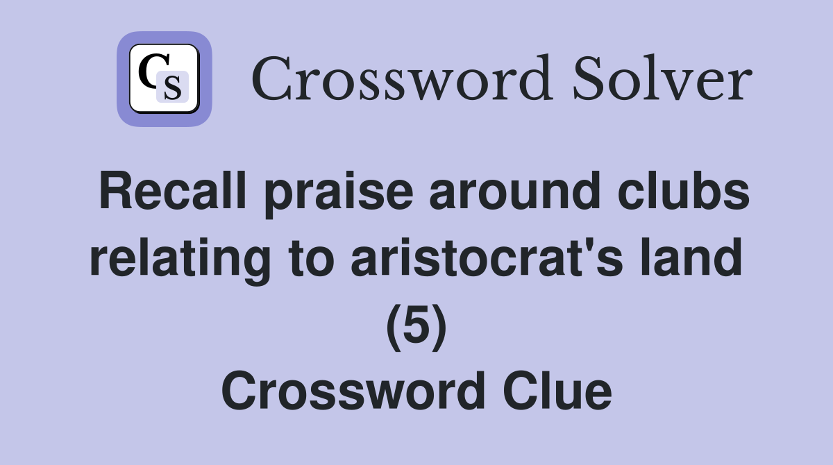 Recall praise around clubs relating to aristocrat's land (5) Crossword Clue