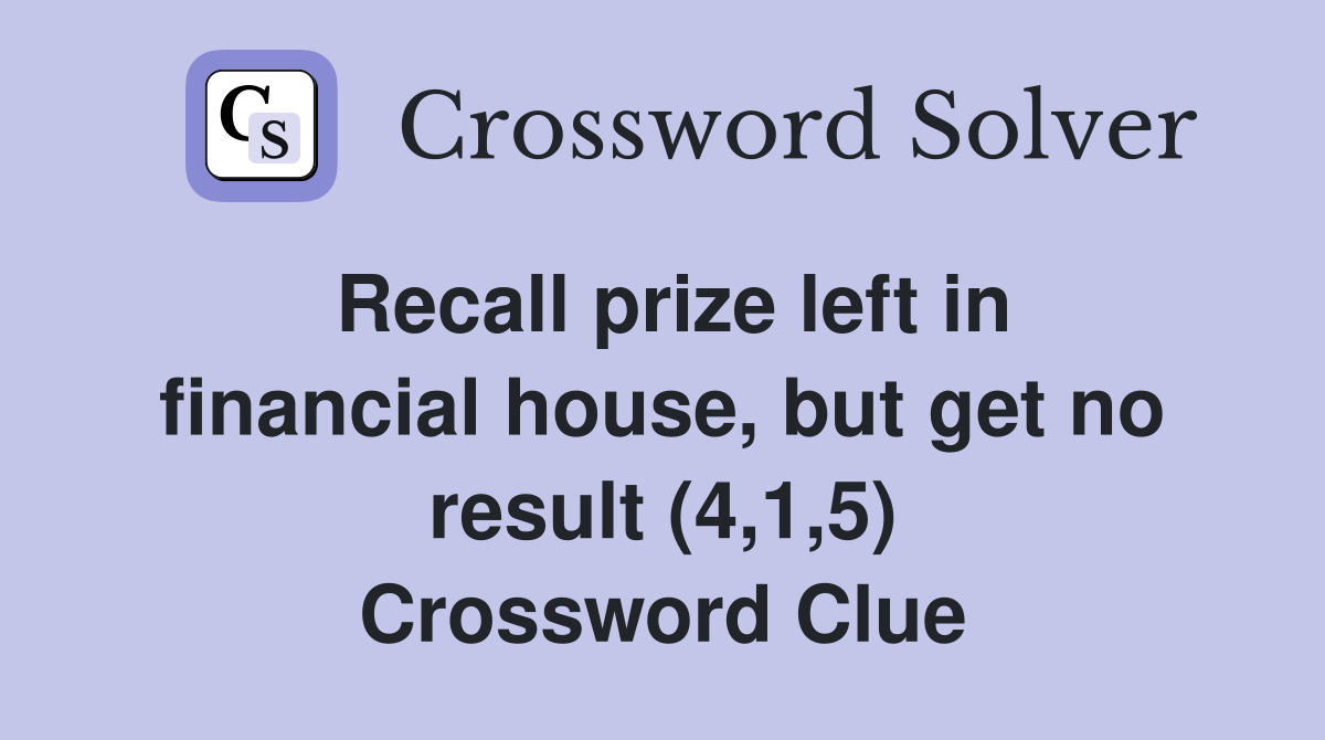 Recall prize left in financial house, but get no result (4,1,5) Crossword Clue
