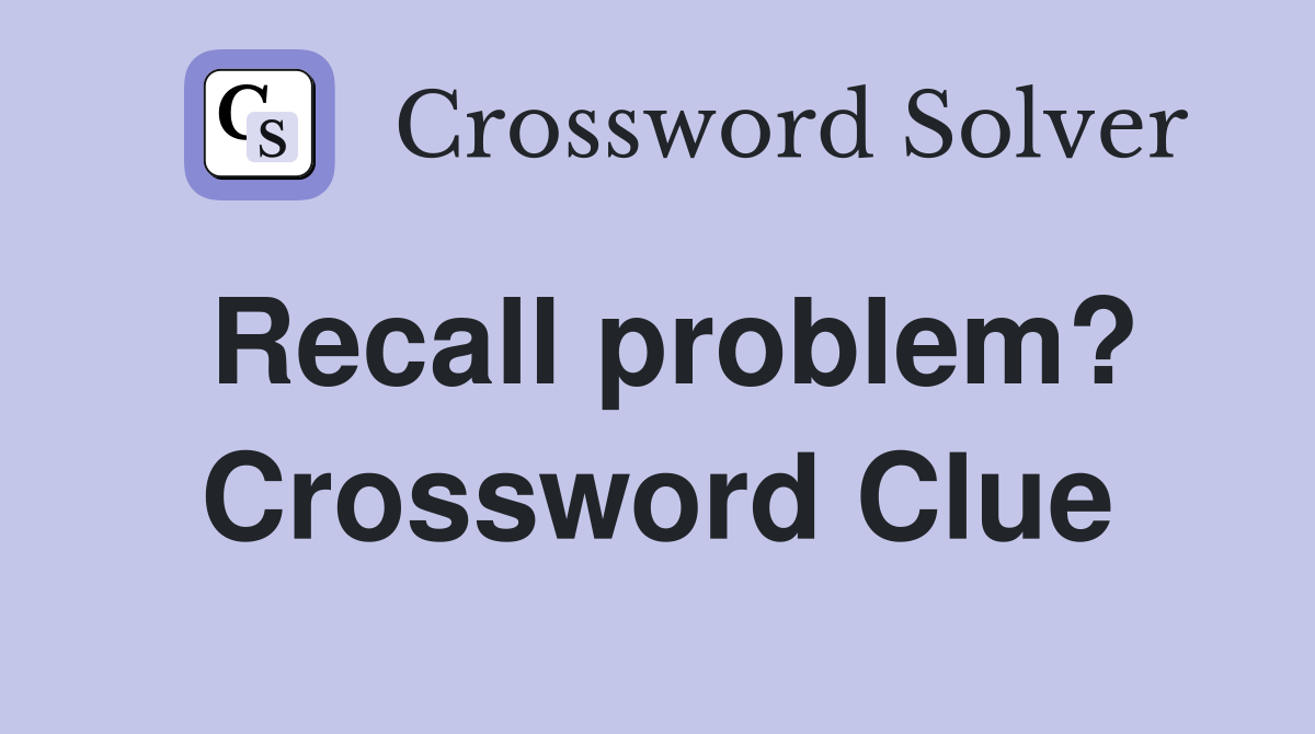 Recall problem? Crossword Clue