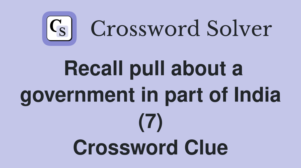 Recall pull about a government in part of India (7) Crossword Clue