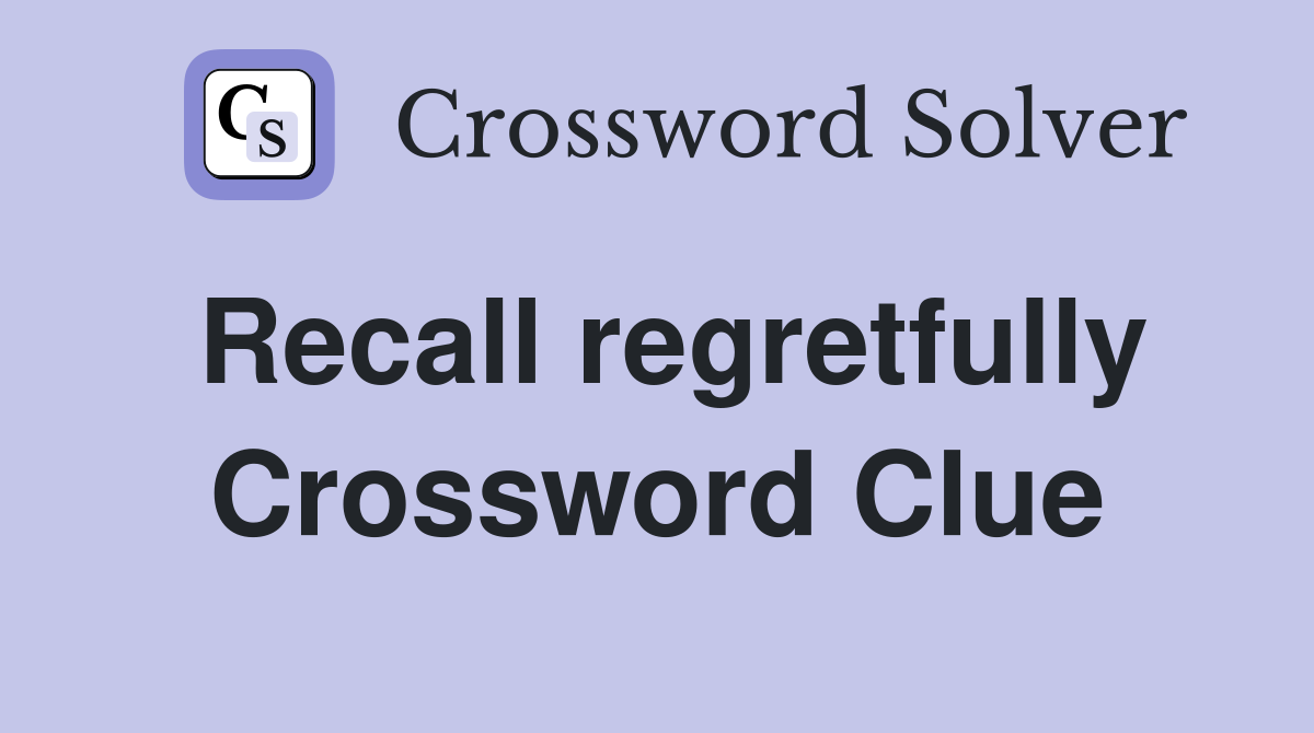 Recall regretfully Crossword Clue