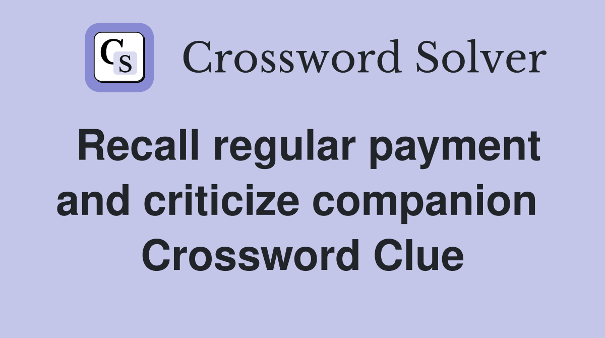 Recall regular payment and criticize companion  Crossword Clue
