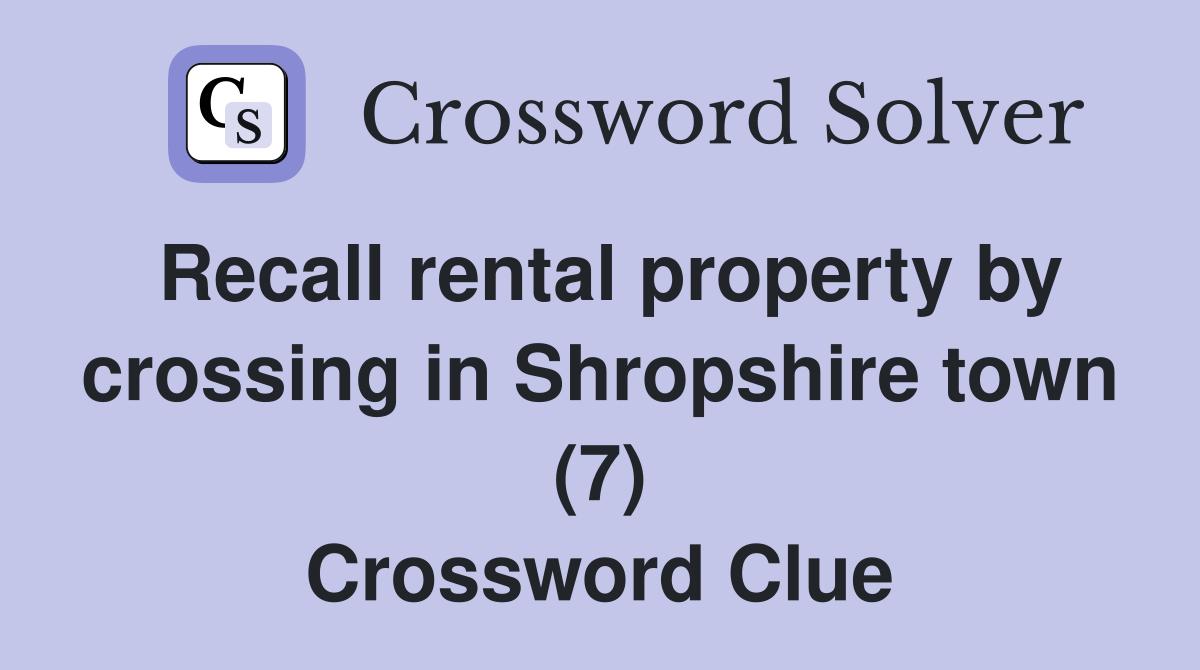 Recall rental property by crossing in Shropshire town (7) Crossword Clue