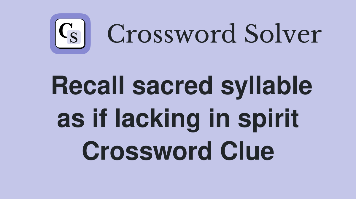 Recall sacred syllable as if lacking in spirit Crossword Clue