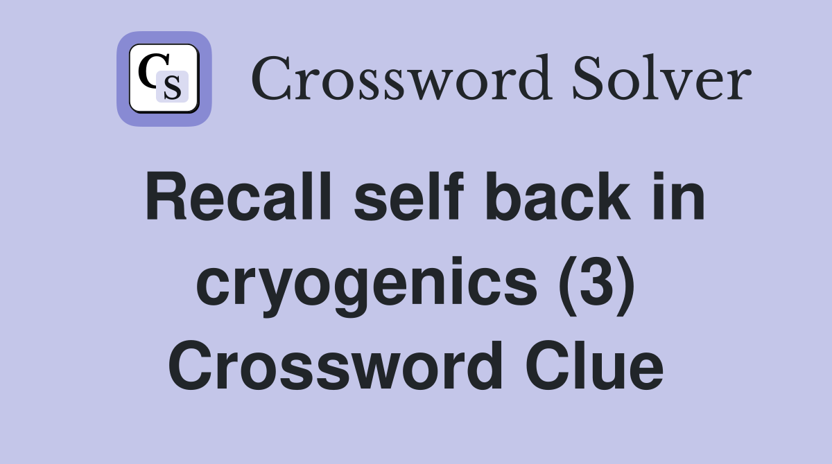 Recall self back in cryogenics (3) Crossword Clue