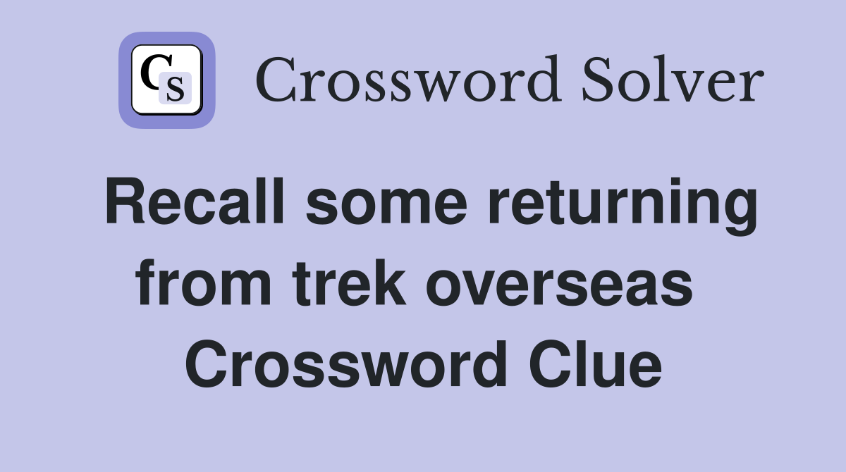 Recall some returning from trek overseas  Crossword Clue