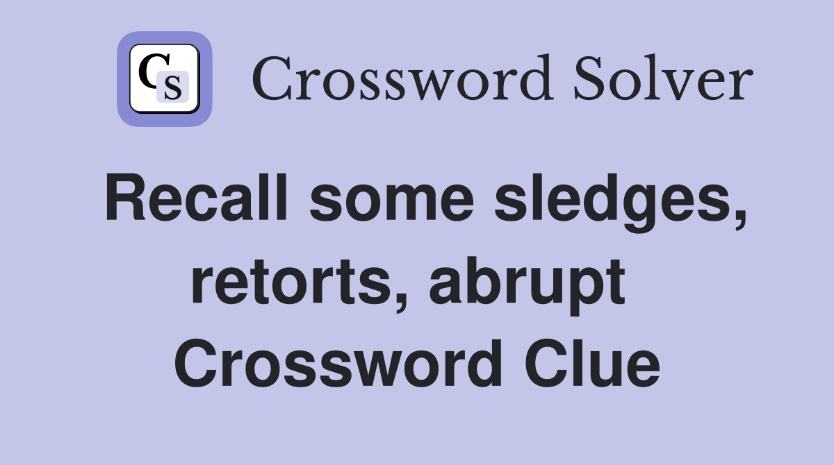 Recall some sledges, retorts, abrupt  Crossword Clue
