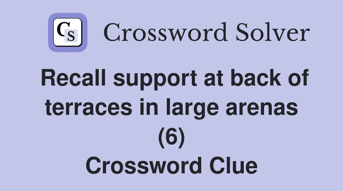 Recall support at back of terraces in large arenas (6) Crossword Clue
