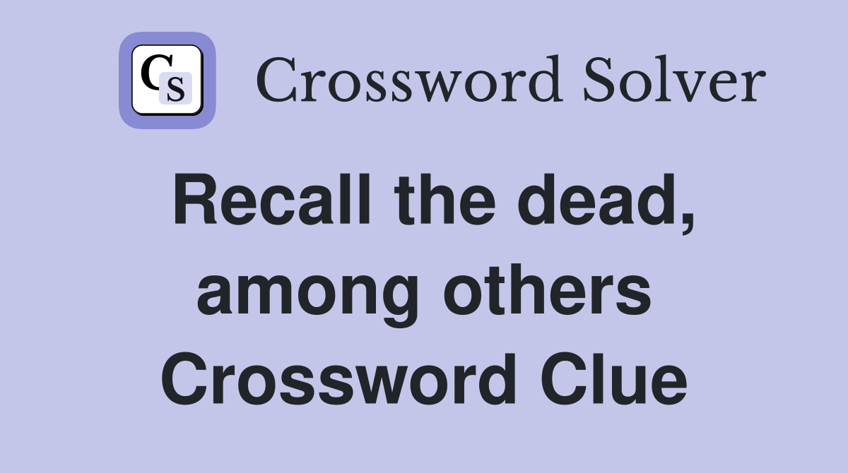 Recall the dead, among others Crossword Clue