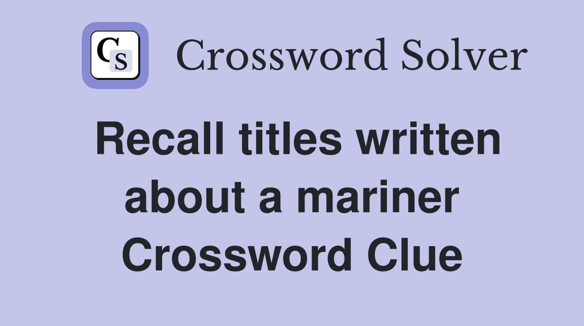 Recall titles written about a mariner Crossword Clue