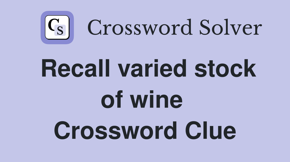 Recall varied stock of wine  Crossword Clue