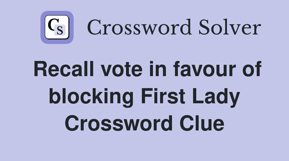 Recall vote in favour of blocking First Lady Crossword Clue