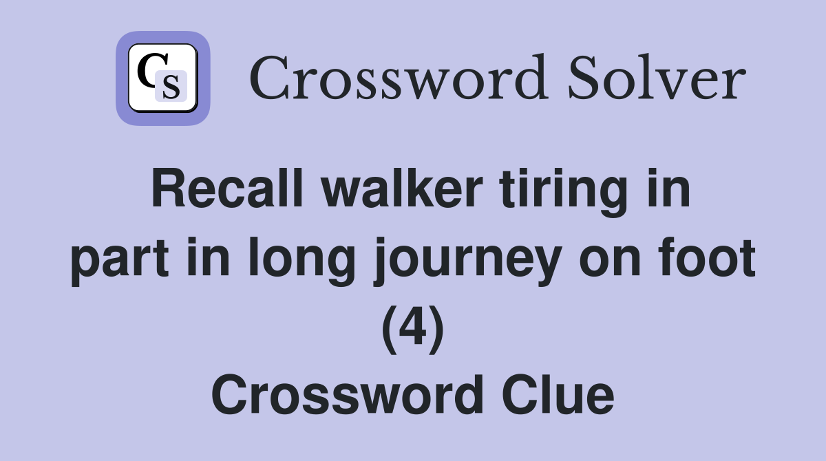 Recall walker tiring in part in long journey on foot (4) Crossword Clue