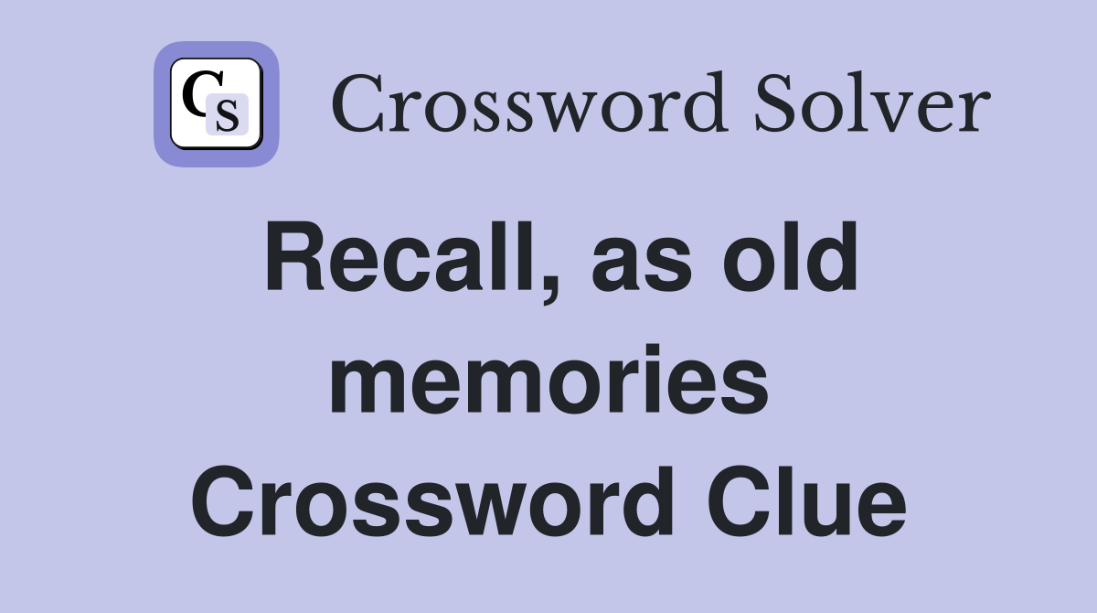Recall, as old memories Crossword Clue