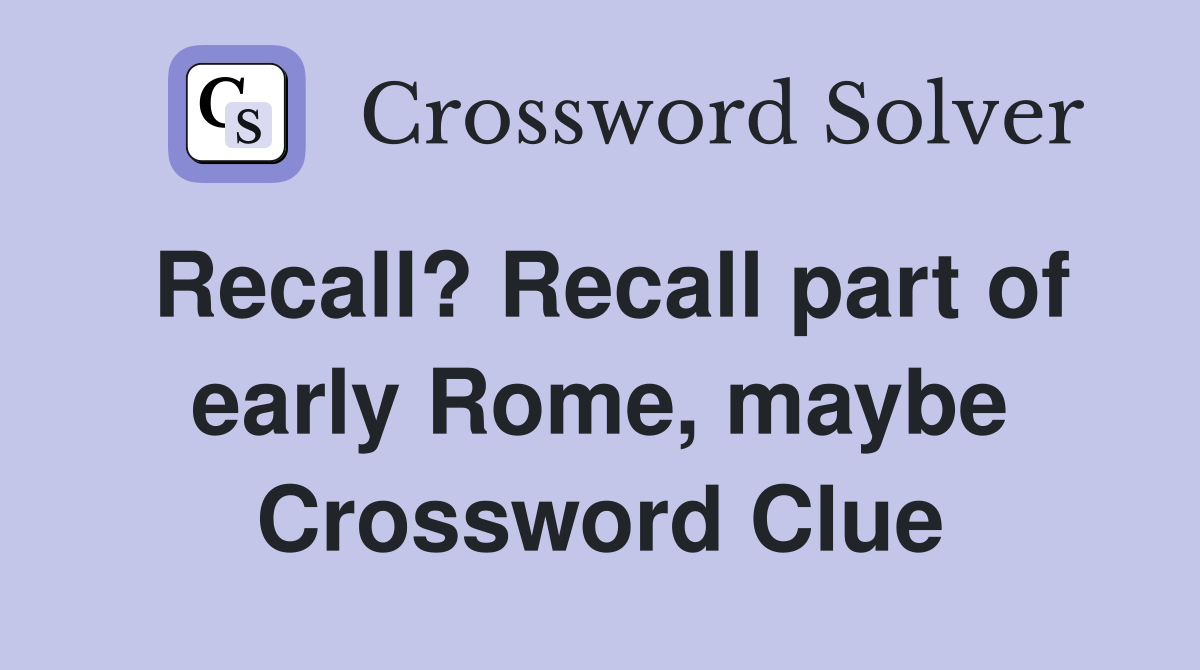 Recall? Recall part of early Rome, maybe Crossword Clue