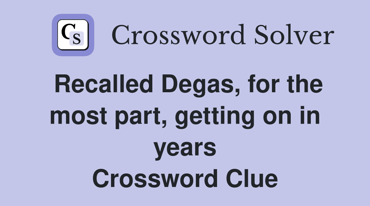 Recalled Degas, for the most part, getting on in years Crossword Clue