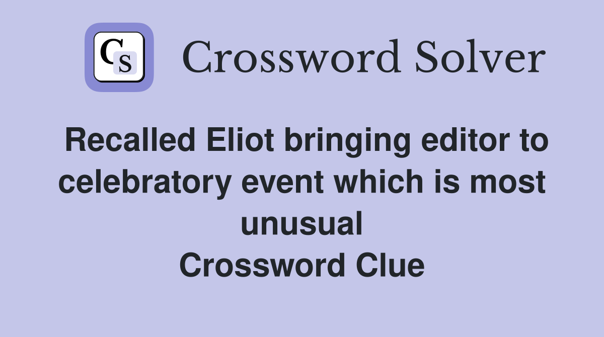 Recalled Eliot bringing editor to celebratory event which is most unusual Crossword Clue