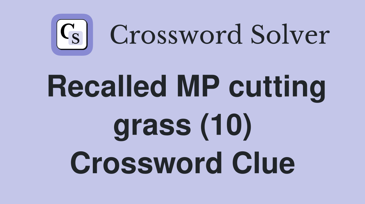 Recalled MP cutting grass (10) Crossword Clue