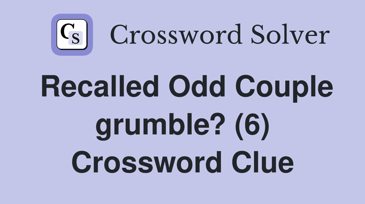 Recalled Odd Couple grumble? (6) Crossword Clue