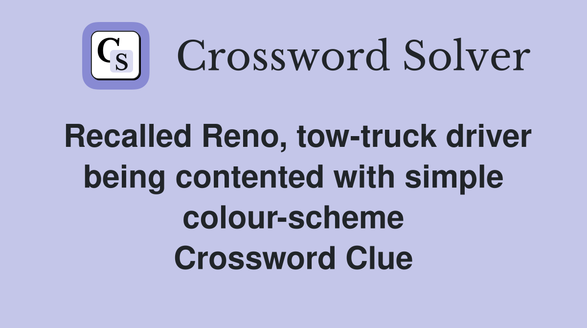 Recalled Reno, tow-truck driver being contented with simple colour-scheme Crossword Clue