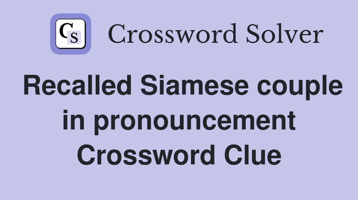 Recalled Siamese couple in pronouncement Crossword Clue