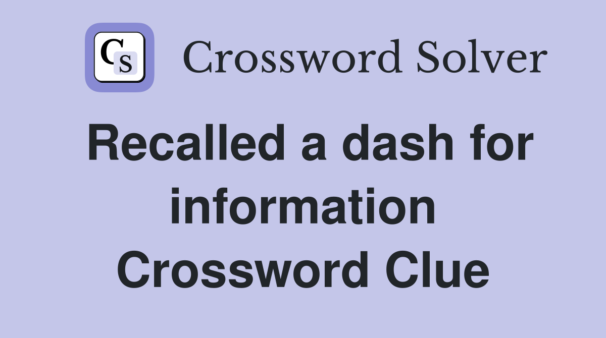 Recalled a dash for information Crossword Clue